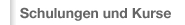 Schulungen und Kurse Schulungen und Kurse