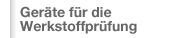 Geräte für die Werkstoffprüfung / Produkte Geräte für die Werkstoffprüfung / Produkte